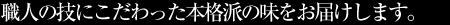 吟味されたネタを職人の技が本格派の味にこだわってお届けします