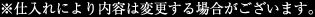 ※仕入れにより内容は変更する場合がございます